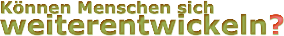 Können Mneschen sich weiterentwickeln?